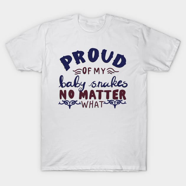 Proud of my Baby Snakes No Matter what T-shirt T-Shirt by PhantomDesign